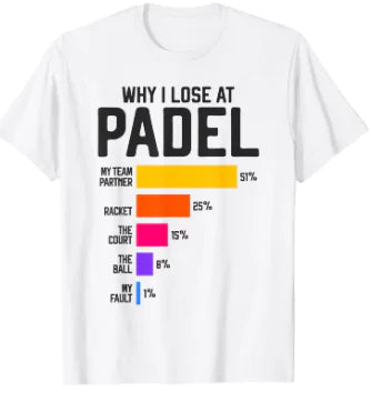 Padel Players - Why I Lose T Shirts